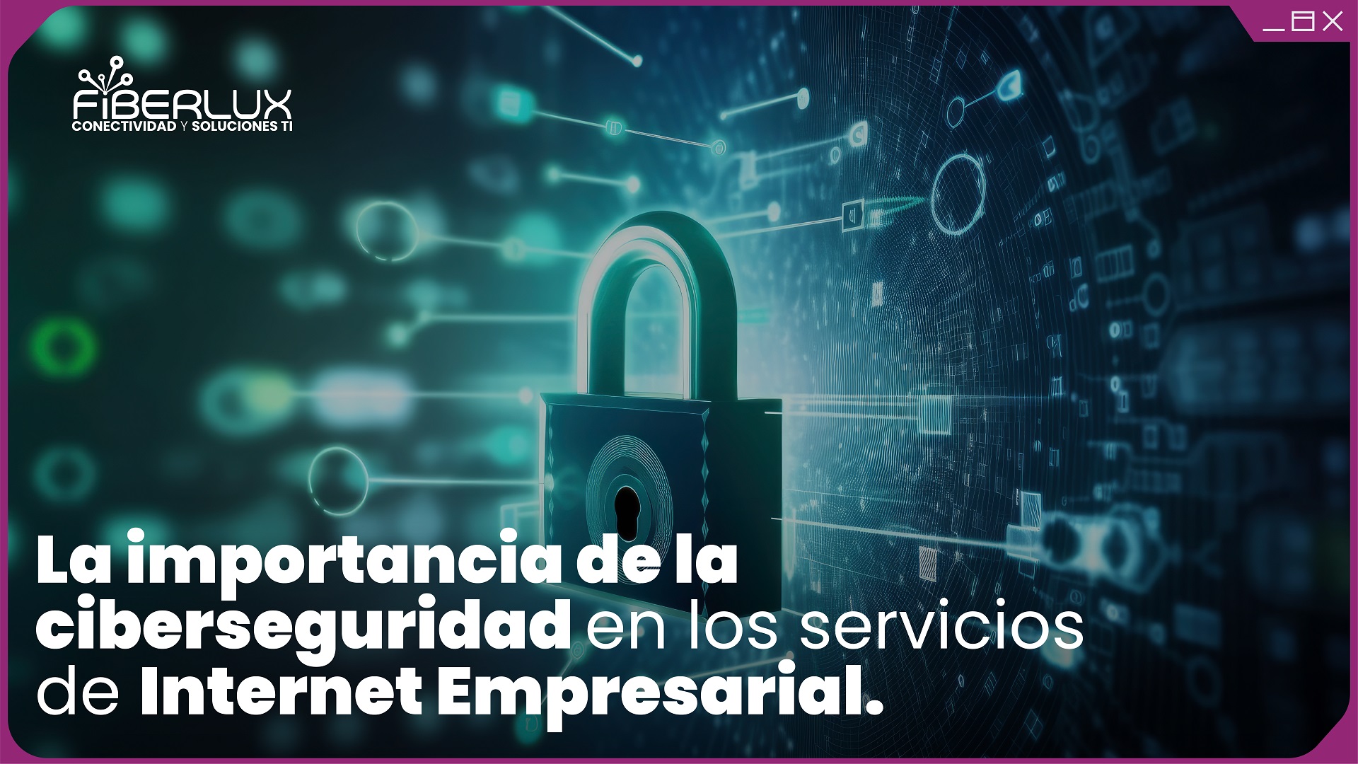 importancia de la ciberseguridad en los servicios de internet empresarial